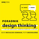Poradnik design thinking - czyli jak wykorzystać myślenie projektowe w biznesie