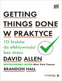 Getting Things Done w praktyce. 10 kroków do efektywności bez stresu