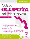 Gdyby głupota miała skrzydła. Najsłynniejsze katastrofy marketingu hi-tech. Wydanie drugie