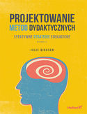Projektowanie metod dydaktycznych. Efektywne strategie edukacyjne. Wydanie II