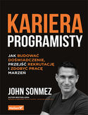 Kariera programisty. Jak budować doświadczenie, przejść rekrutację i zdobyć pracę marzeń