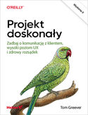 Projekt doskonały. Zadbaj o komunikację z klientem, wysoki poziom UX i zdrowy rozsądek. Wydanie II