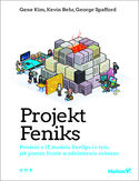 Projekt Feniks. Powieść o IT, modelu DevOps i o tym, jak pomóc firmie w odniesieniu sukcesu