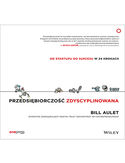Przedsiębiorczość zdyscyplinowana. Od startupu do sukcesu w 24 krokach