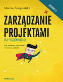 Zarządzanie projektami dla początkujących. Jak zmienić wyzwanie w proste zadanie. Wydanie II