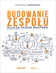 Budowanie zespołu. Młotek Scrum Mastera