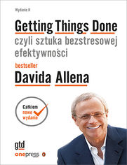 Getting Things Done, czyli sztuka bezstresowej efektywności. Wydanie II (oprawa twarda)