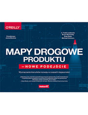 Mapy drogowe produktu - nowe podejście. Wyznaczanie kierunków rozwoju w czasach niepewności