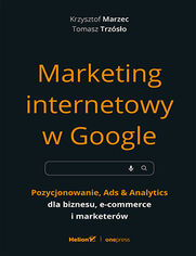 Marketing internetowy w Google. Pozycjonowanie, Ads & Analytics dla biznesu, e-commerce, marketerów