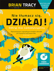 Nie tłumacz się, działaj! Odkryj moc samodyscypliny (Wydanie ekskluzywne + Audiobook mp3)