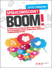 Społecznościowy BOOM. Wykorzystaj potencjał sieci e-kontaktów do wykreowania marki, zwiększenia sprzedaży i zdominowania rynku 