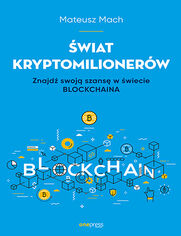 Świat kryptomilionerów. Znajdź swoją szansę w świecie Blockchaina
