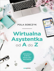 Wirtualna Asystentka od A do Z. Zbuduj swój zdalny biznes