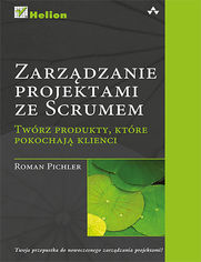 Zarządzanie projektami ze Scrum. Twórz produkty, które pokochają klienci