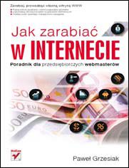 Jak zarabiać w Internecie. Poradnik dla przedsiębiorczych webmasterów