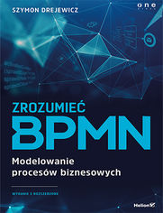 Zrozumieć BPMN. Modelowanie procesów biznesowych. Wydanie 2 rozszerzone